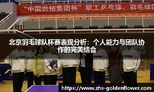 北京羽毛球队杯赛表现分析：个人能力与团队协作的完美结合